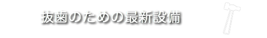 抜歯のための最新設備